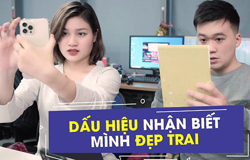 Dấu hiệu nhận biết mình đẹp trai 